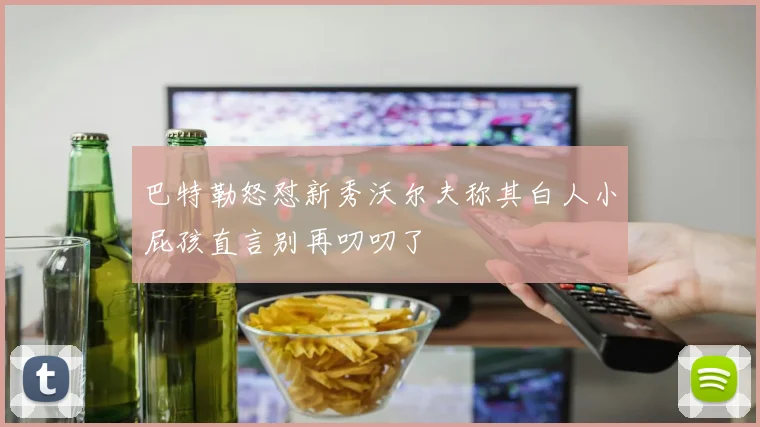 巴特勒怒怼新秀沃尔夫称其白人小屁孩直言别再叨叨了