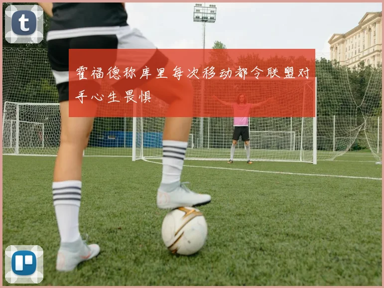霍福德称库里每次移动都令联盟对手心生畏惧