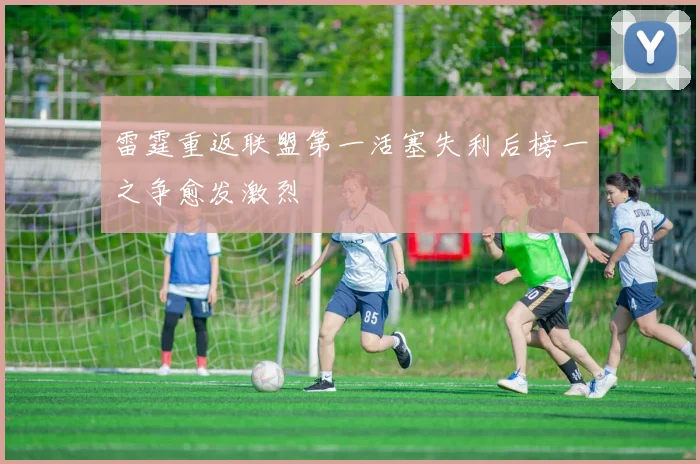 雷霆重返联盟第一活塞失利后榜一之争愈发激烈