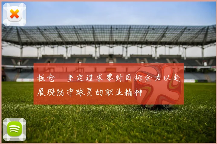 板仓滉坚定追求零封目标全力以赴展现防守球员的职业精神